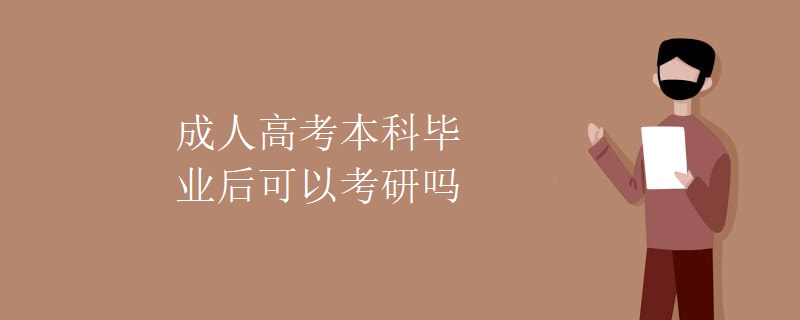 广东成人高考本科毕业后可以考研吗