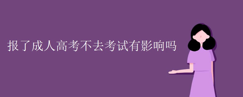 报了广东成人高考不去考试有影响吗