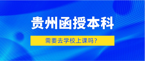 广东函授本科需要去学校上课吗