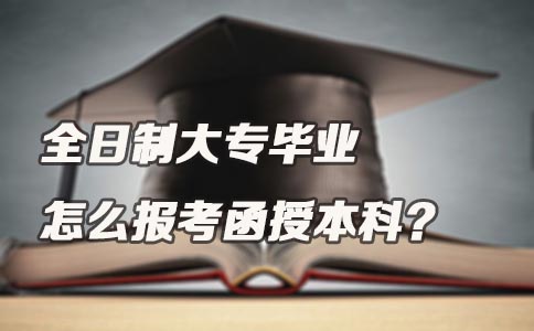 全日制大专毕业怎么报考广东函授本科？