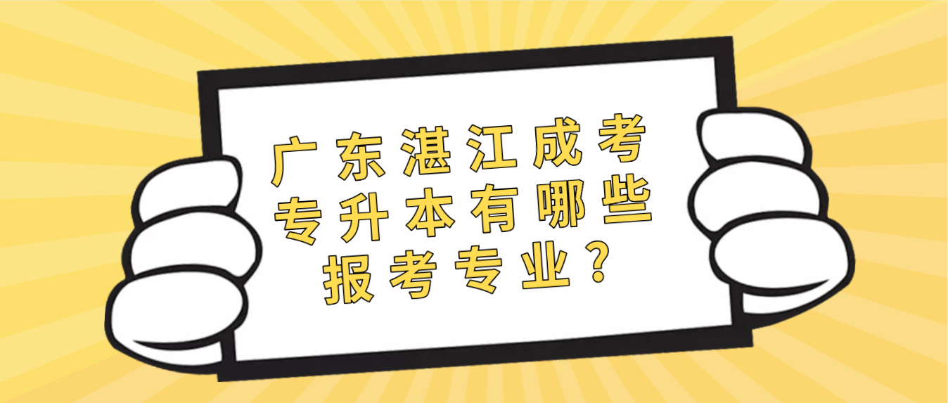 广东湛江成人高考专升本有哪些报考专业?