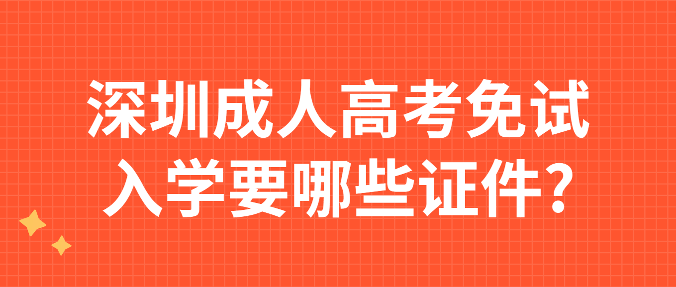 深圳成人高考免试入学要哪些证件?