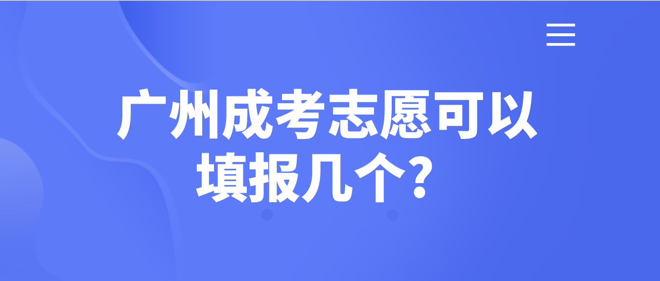 广州成人高考志愿可以填报几个?