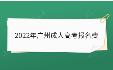 2022年广州成人高考报名费