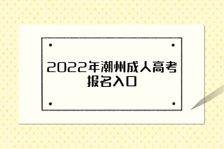 2022年广东潮州市成人高考报考系统