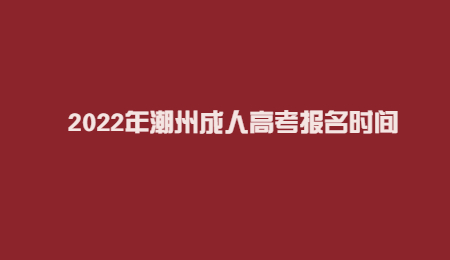 2022年广东潮州市成人高考报考时间