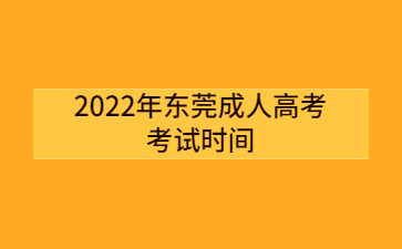 2022年广东东莞市成人高考考试时间