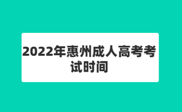 2022年广东惠州市成人高考考试时间