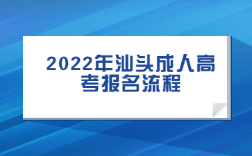 2022年广东汕头市成人高考报考流程