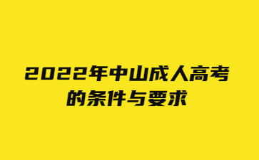 2022年广东中山市成人高考的要求与要求