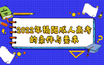 2022年广东揭阳市成人高考的要求与要求