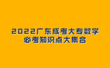 2022广东成人高考大专数学必考知识点大集合