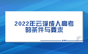 2022年广东云浮市成人高考 的要求与要求