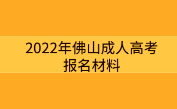 2022年广东佛山市成人高考报考材料