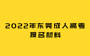 2022年广东东莞市成人高考报考材料