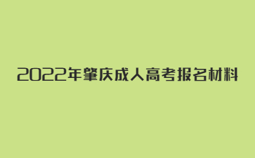 2022年广东肇庆市成人高考报考材料