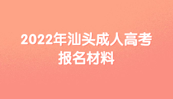 2022年广东汕头市成人高考报考材料