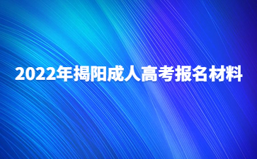 2022年广东揭阳市成人高考报考材料