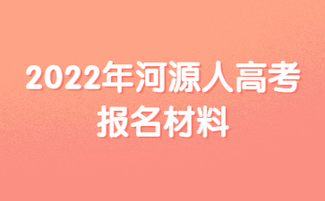 2022年广东河源市人高考报考材料