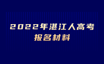 2022年广东湛江市人高考报考材料