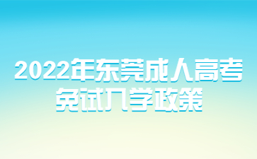 2022年广东东莞市成人高考免试入学政策