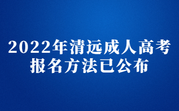 2022年广东清远市成人高考报考方法已公布