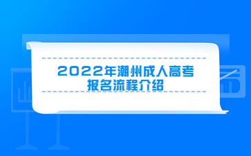 2022年广东潮州市成人高考报考流程介绍