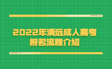 2022年广东清远市成人高考报考流程介绍