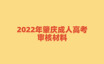 2022年广东肇庆市成人高考审核材料