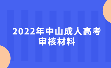 2022年广东中山市成人高考审核材料