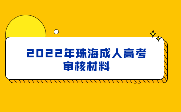 2022年广东珠海市成人高考审核材料