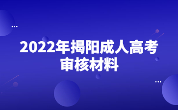 2022年广东揭阳市成人高考审核材料