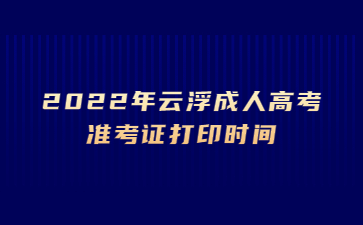 2022年广东云浮市成人高考准考证打印时间