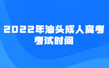 2022年广东汕头市成人高考考试时间