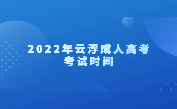 2022年广东云浮市成人高考考试时间