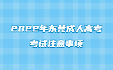 2022年广东东莞市成人高考考试注意事项