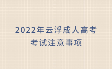 2022年广东云浮市成人高考考试注意事项