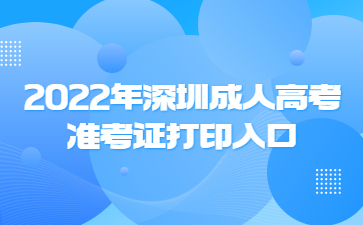 2022年深圳成人高考准考证打印入口