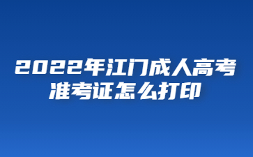 2022年广东江门市成人高考准考证怎么打印