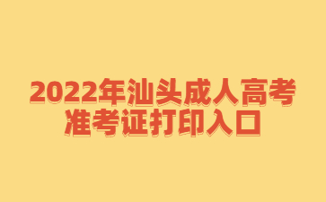 2022年广东汕头市成人高考准考证打印系统