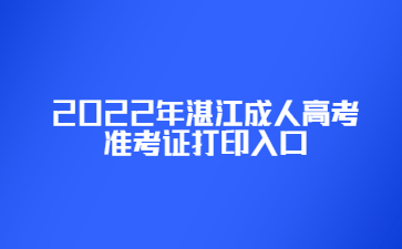 2022年广东湛江市成人高考准考证打印系统